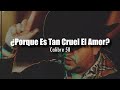 ¿Porque Es Tan Cruel El Amor? - Calibre 50 [LETRA]