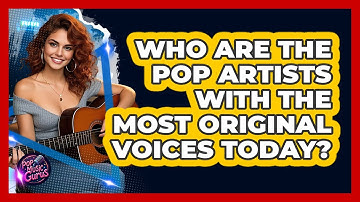 Who Are The Pop Artists With The Most Original Voices Today? - Pop Music Gurus