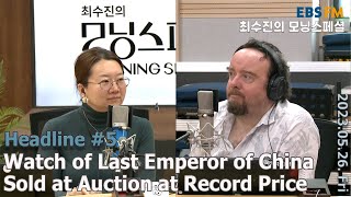 [영어로 듣는 모닝 뉴스] 청나라 마지막 황제의 손목시계, 경매에서 81억 원에 낙찰 외 ㅣEBS FM 최수진의 모닝스페셜 230526 (금) 헤드라인