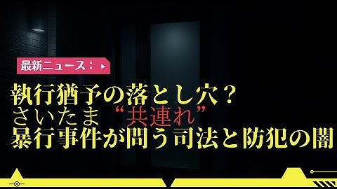 さいたま女子中学生暴行事件 執行猶予の落とし穴と共連れの恐怖