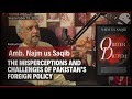 What is wrong with pakistans foreign policy ft amb najm us saqib  018  the intelligentsia