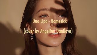 Dua Lipa - Homesick  (cover by Angelina Danilova)