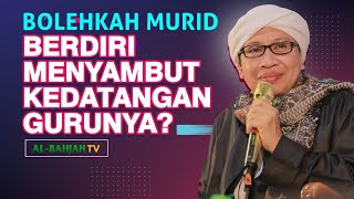 Adab dan Cinta Murid Kepada Guru : Bolehkah Murid Berdiri Sambut Kedatangan Gurunya? | Buya Yahya