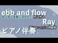 【ピアノ伴奏】ebb and flow / Ray【カラオケ】