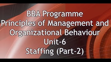 Principles of Management and Organizational Behaviour (Staffing) BBA, Semester-I, Unit-6 (Part-2)