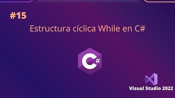 15 - Estructura cíclica While | C# Nivel Básico