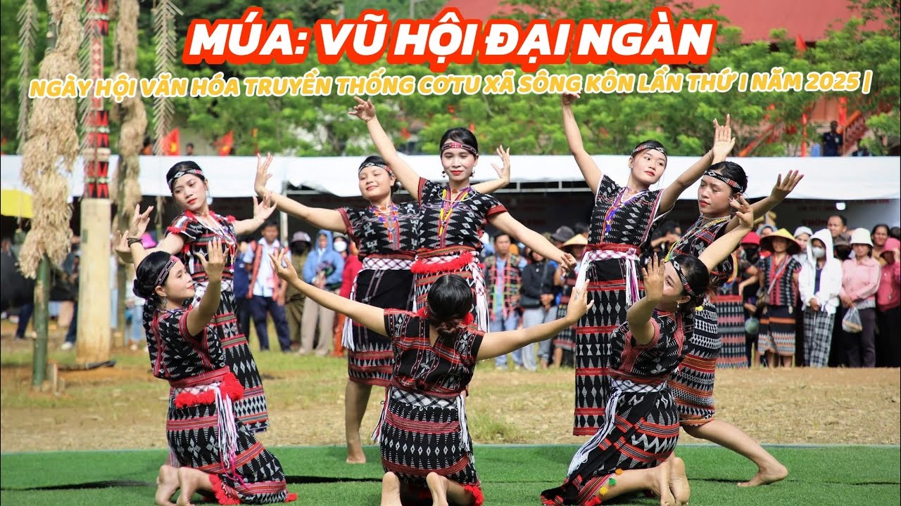 MÚA: VŨ HỘI ĐẠI NGÀN - NGÀY HỘI VĂN HÓA TRUYỀN THỐNG CƠTU XÃ SÔNG KÔN LẦN THỨ I NĂM 2025 |