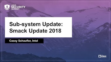 Sub-system Update: Smack Update 2018 - Casey Schaufler, Intel