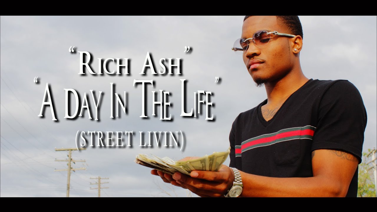 Watch Rich Ash - "A Day In The Life" (Street Livin') (Official Video Dir. By CT FILMS) on YouTube Watch Rich Ash - "A Day In The Life" (Street Livin') (Official Video Dir. By CT FILMS) on YouTube