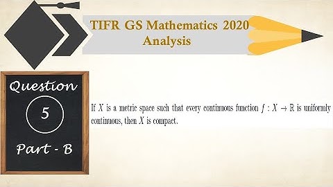 TIFR GS-2020 Mathematics Solutions |Question-5|PART-B|ANALYSIS|Compact space|Uniform continuity
