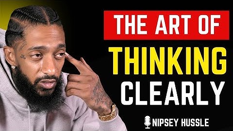 The Art of Thinking Clearly | NIPSEY HUSSLE