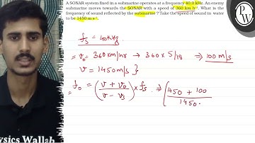 A SONAR system fixed in a submarine operates at a frequency \( 40.0...