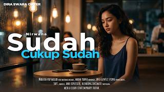 SUDAH CUKUP SUDAH – NIRWANA | Cover by DIRA SWARA