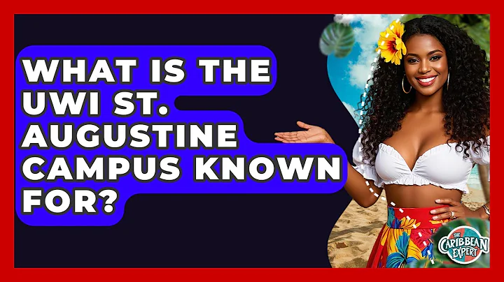 What Is The UWI St. Augustine Campus Known For? - The Caribbean Expert