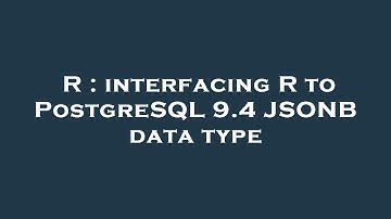 R : interfacing R to PostgreSQL 9.4 JSONB data type