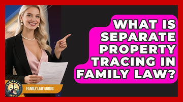 What Is Separate Property Tracing In Family Law? - Family Law Gurus