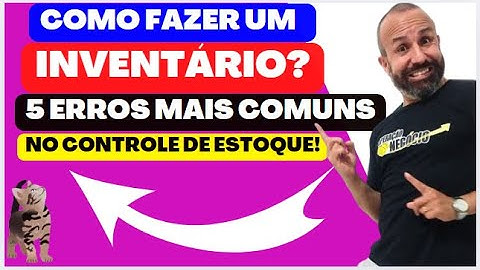 COMO FAZER UM INVENTÁRIO? 5 ERROS MAIS COMUNS NO controle de estoque