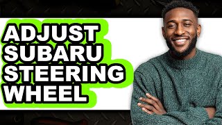 How To Adjust Subaru Steering Wheel - Full Guide