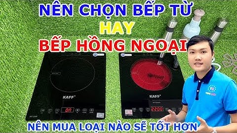Nên chọn bếp từ hay bếp hồng ngoại, nên mua loại nào sẽ tốt hơn.