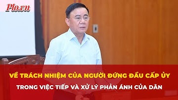 Về trách nhiệm của người đứng đầu cấp ủy trong việc tiếp và xử lý phản ánh của dân | Tin nhanh