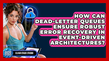 How Can Dead-letter Queues Ensure Robust Error Recovery In Event-driven Architectures?