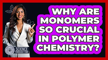 Why Are Monomers So Crucial In Polymer Chemistry? - Science Through Time