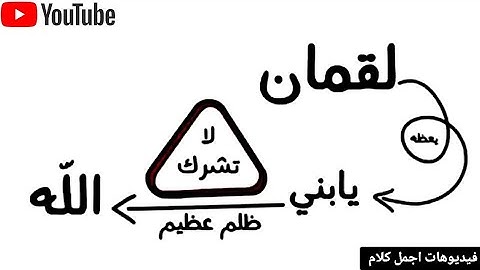 وإذ قال لقمان لابنه وهويعظه يابنى لاتشرك بالله ان الشرك لظلم عظيم (سورة لقمان آية 13)