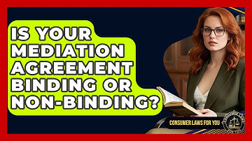 Is Your Mediation Agreement Binding Or Non-binding? - Consumer Laws For You