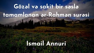 Gözəl Və Sakit Bir Səslə Tamamlanan Ər-Rahmən Surəsi İsmail Annurisurah Ar Rahman