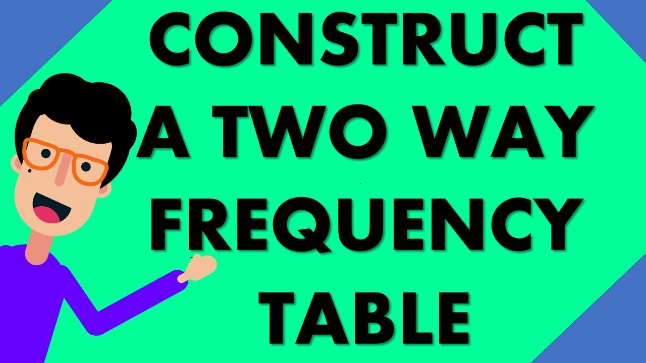 STATISTICS | HOW TO CONSTRUCT A TWO WAY FREQUENCY TABLE - YouTube