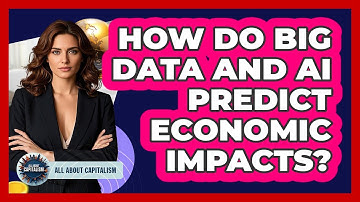 How Do Big Data And AI Predict Economic Impacts? - All About Capitalism