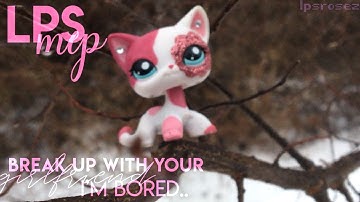 LPS MEP; Break up with your girlfriend, I’m bored. (CLOSED)