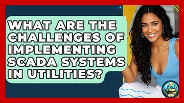 What Are the Challenges of Implementing SCADA Systems in Utilities? - Your Utilities Hub