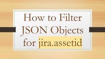 How to Filter JSON Objects for jira.assetid