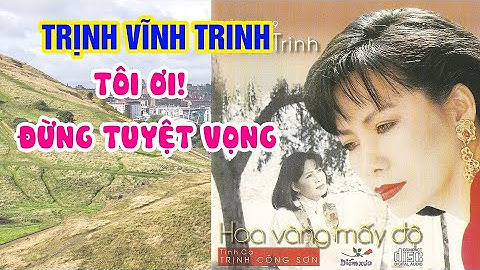 Tôi ơi đừng tuyệt vọng - Trịnh Vĩnh Trinh - Nhạc Trịnh Công Sơn hay nhất mọi thời đại