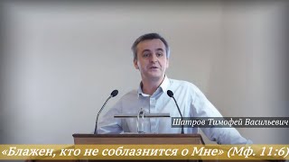 Шатров Тимофей Васильевич - «Блажен, кто не соблазнится о Мне» (Мф. 11:6)