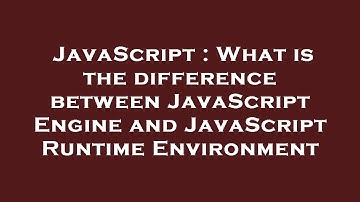 JavaScript : What is the difference between JavaScript Engine and JavaScript Runtime Environment