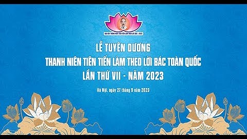 LỄ TUYÊN DƯƠNG THANH NIÊN TIÊN TIẾN LÀM THEO LỜI BÁC TOÀN QUỐC LẦN THỨ VII - NĂM 2023