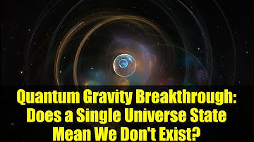 Quantum Gravity Breakthrough: Does a Single Universe State Mean We Don