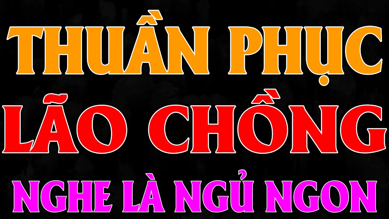 Nghe Cuốn Hút Vô Cùng - THUẦN PHỤC LÃO CHỒNG HẮC BANG [FULL] - Đọc Truyện Đêm Khuya Đặc Sắc Nhất