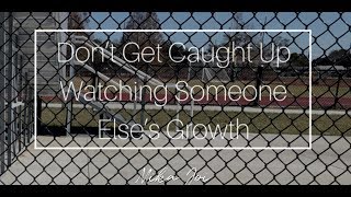 Don’t Get Caught Up Watching Someone Else’s Growth