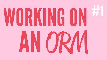 Working On An ORM (Part 1)