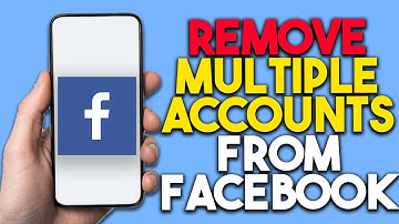 How To Remove Multiple Accounts From Facebook - Full Guide