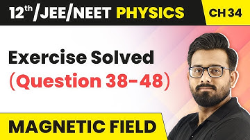 Class 12 Physics HC Verma | Chapter 34 Magnetic Field - Exercise Solved (Question 38-48) 2022-23