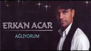 Erkan Acar Ağlıyorum