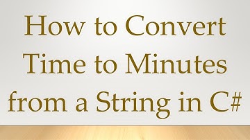 How to Convert Time to Minutes from a String in C#