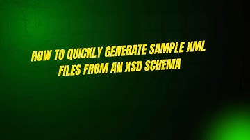How to Quickly Generate Sample XML Files from an XSD Schema