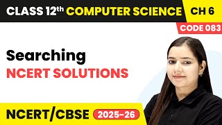 Searching - NCERT Solutions | Chapter 6 | Class 12th | Computer Science (Code 083) | CBSE 2025-26