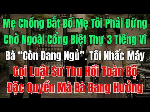 Để bố mẹ tôi đứng chờ ngoài cổng biệt thự suốt 3 tiếng vì mẹ chồng đang ngủ, tôi quyết định gọi l