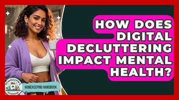 How Does Digital Decluttering Impact Mental Health? - Homekeeping Handbook